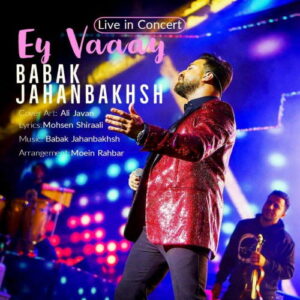Babak Jahanbakhsh – Ey Vaaay (Live)
