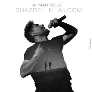 Ahmad Solo – Shazdeh Khanoom