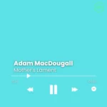 Adam MacDougall – Mother’s Lament