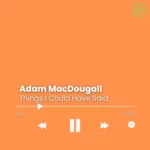 Adam MacDougall – Things I Could Have Said