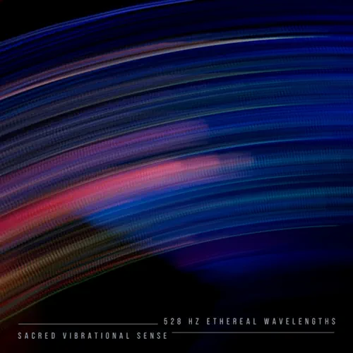 Sacred Vibrational Sense – 528 Hz Ethereal Wavelengths