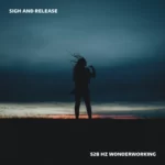 Sigh and Release – 528 Hz Wonderworking