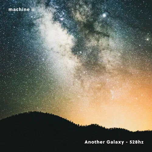 machine ii – Another Galaxy – 528hz